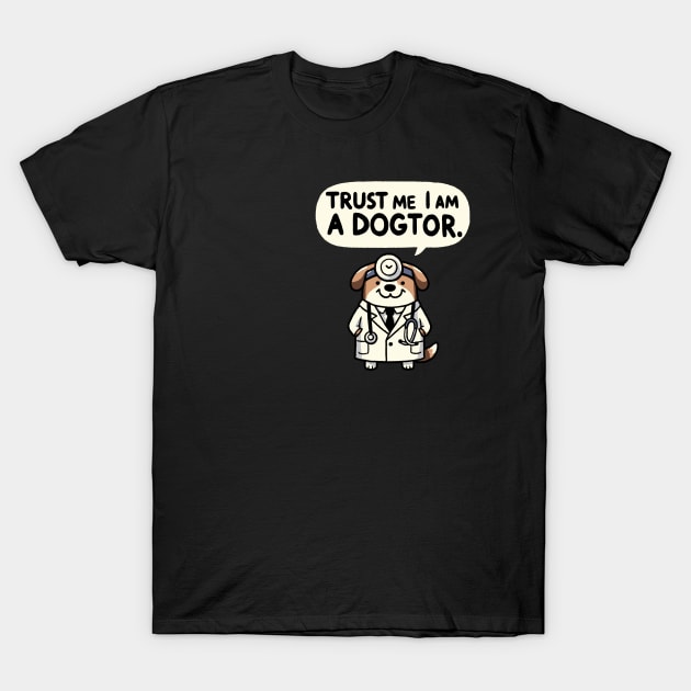 Trust me I am a Dogtor Dog T-Shirt by DoodleDashDesigns